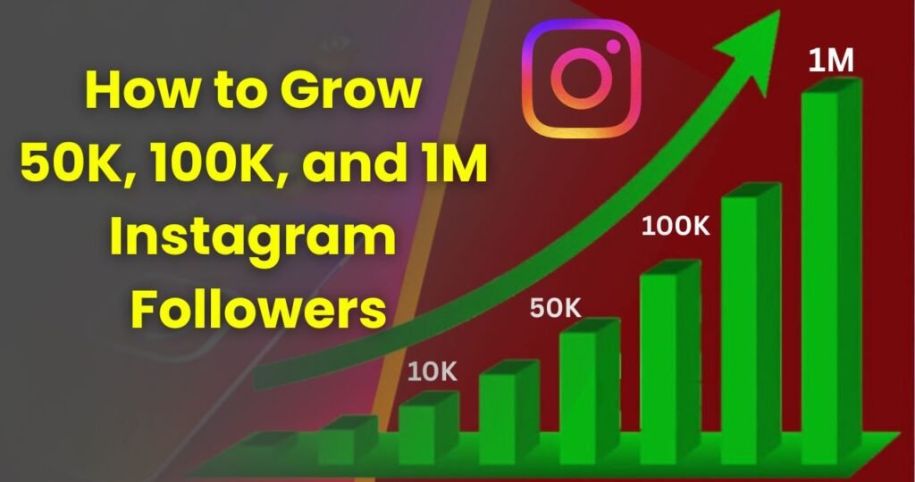 How to Grow 50K, 100K, and Even 1M Followers on Instagram? Know the Best Method