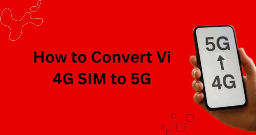 How to Convert Vi 4G SIM to 5G Network: Access 5G Services Without Changing SIM, Complete Guide for Users